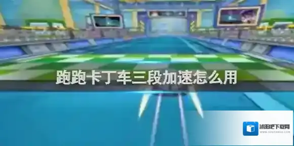 跑跑卡丁车三段加速怎么用 跑跑卡丁车三段加速使用方法