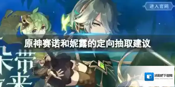 原神如何抽取赛诺和妮露 原神赛诺和妮露的定向抽取建议