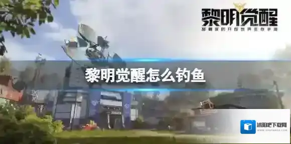 黎明觉醒怎么钓鱼 黎明觉醒钓鱼玩法攻略