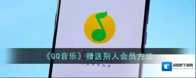 《QQ音乐》赠送别人会员方法