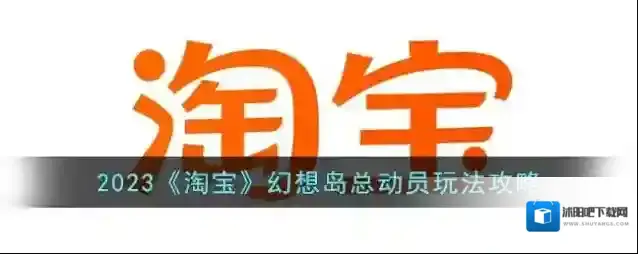 2023《淘宝》幻想岛总动员玩法攻略