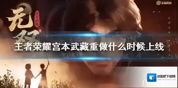 王者荣耀宫本武藏重做什么时候上线 王者荣耀宫本武藏重做上线时间